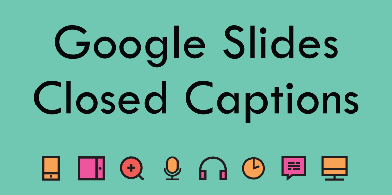 Google Slides Closed Captions as you Present. AHEAD